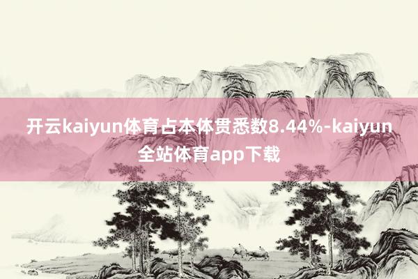 开云kaiyun体育占本体贯悉数8.44%-kaiyun全站体育app下载